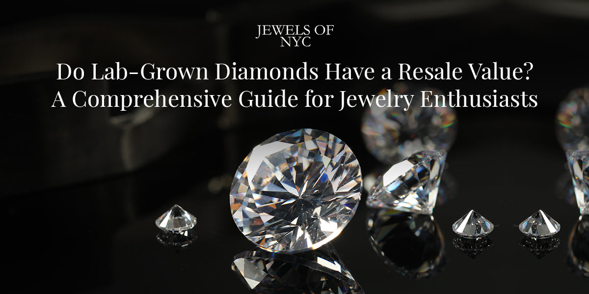 Do Lab-Grown Diamonds Have a Resale Value? A Comprehensive Guide for Jewelry Enthusiasts